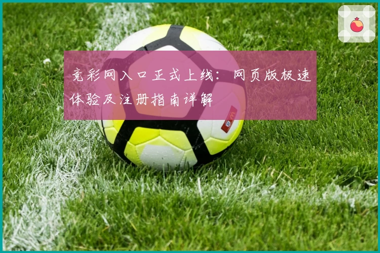 竞彩网入口正式上线:网页版极速体验及注册指南详解
