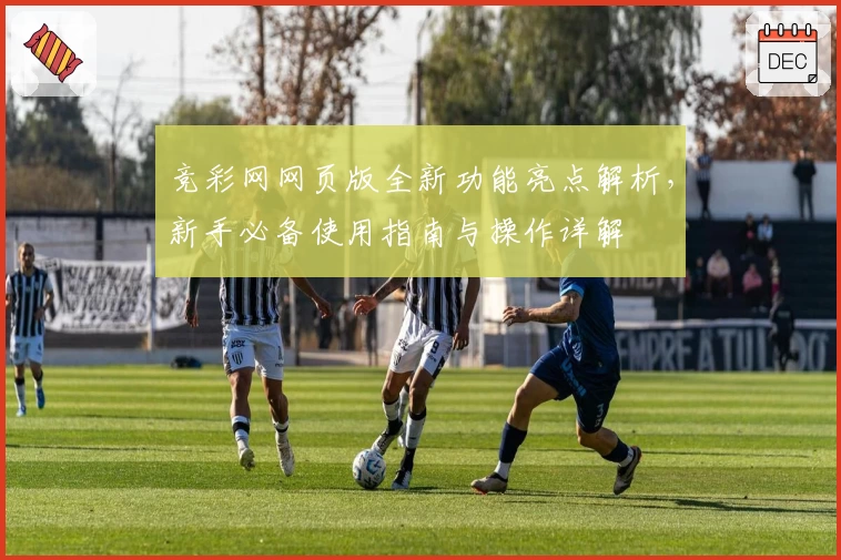 竞彩网网页版全新功能亮点解析，新手必备使用指南与操作详解
