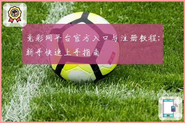 竞彩网平台官方入口与注册教程：新手快速上手指南