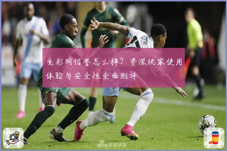 竞彩网信誉怎么样?资深玩家使用体验与安全性全面测评