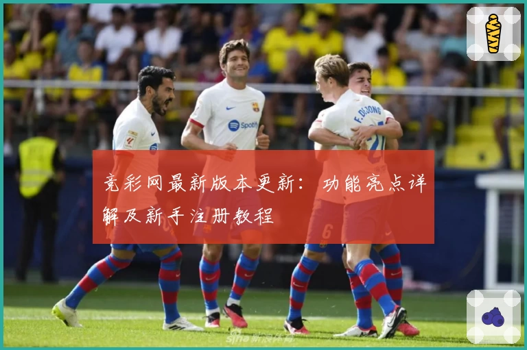 竞彩网最新版本更新：功能亮点详解及新手注册教程