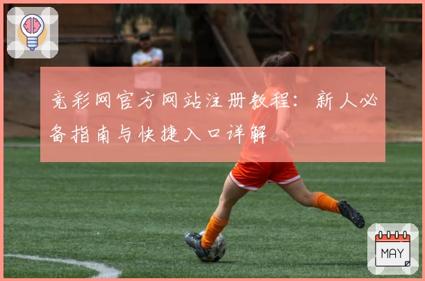 竞彩网官方网站注册教程:新人必备指南与快捷入口详解