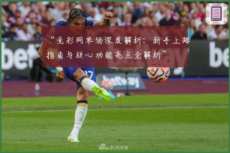 “竞彩网单场深度解析：新手上路指南与核心功能亮点全解析”
