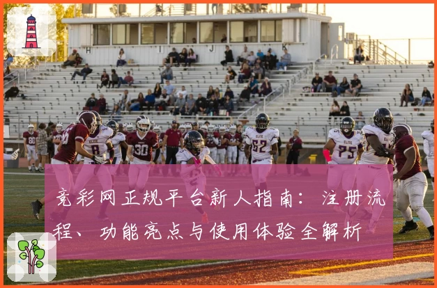 竞彩网正规平台新人指南：注册流程、功能亮点与使用体验全解析
